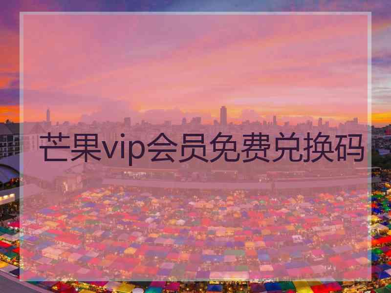 芒果vip会员免费兑换码