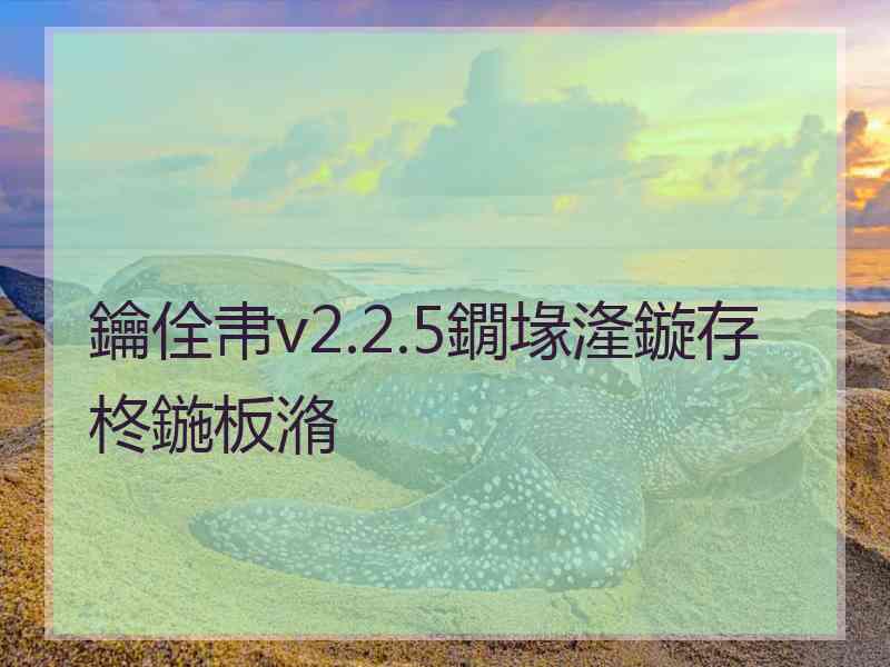 鑰佺帇v2.2.5鐗堟湰鏇存柊鍦板潃