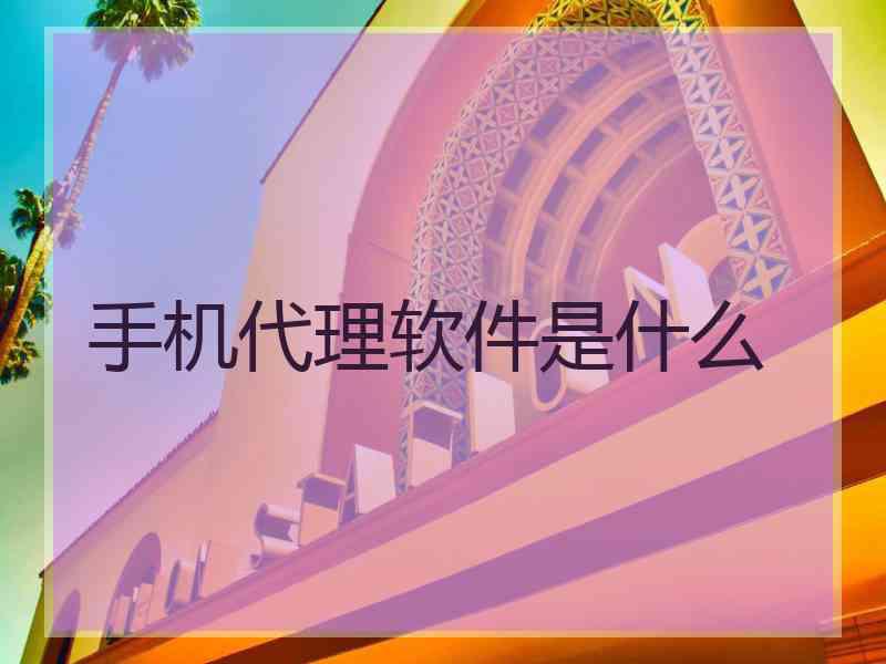 手机代理软件是什么