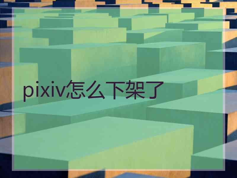 pixiv怎么下架了