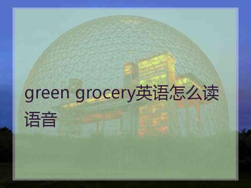 green grocery英语怎么读语音