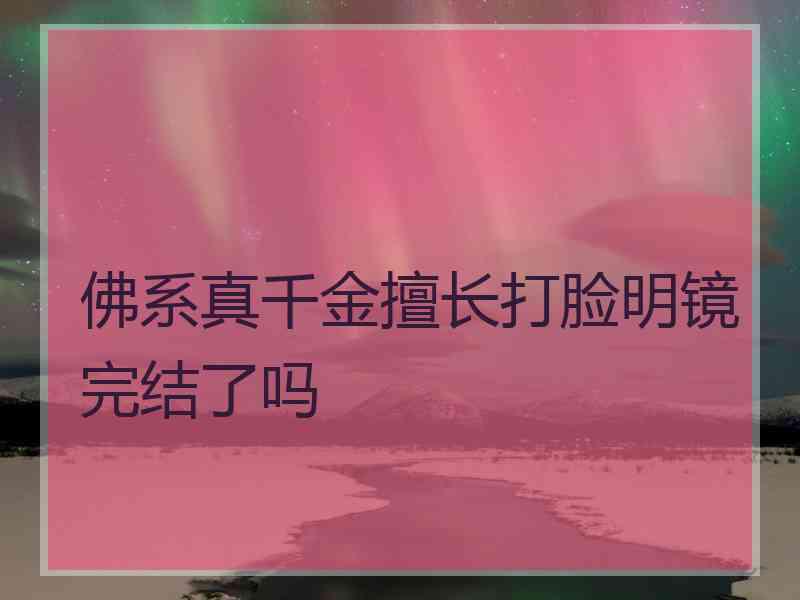 佛系真千金擅长打脸明镜完结了吗