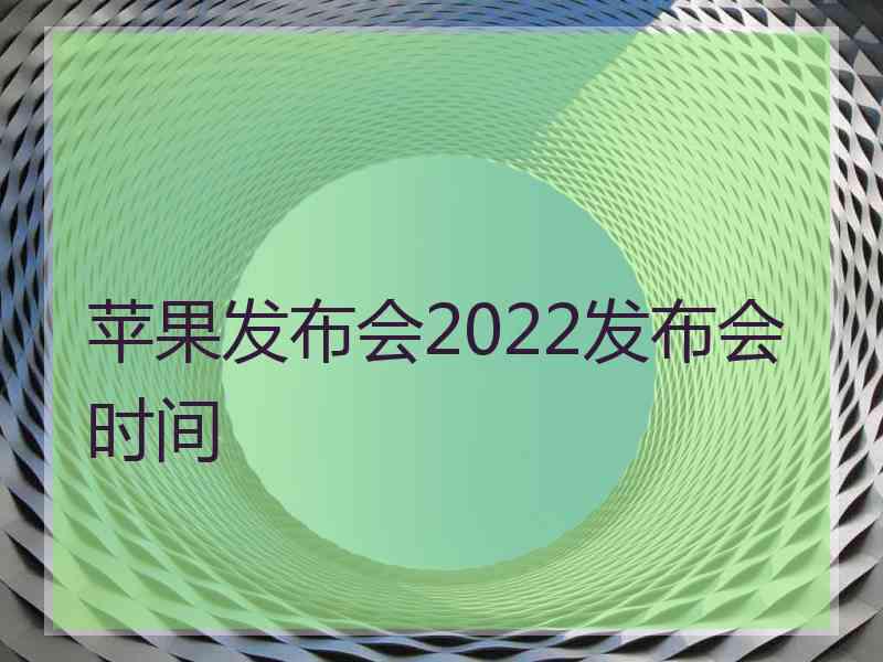 苹果发布会2022发布会时间