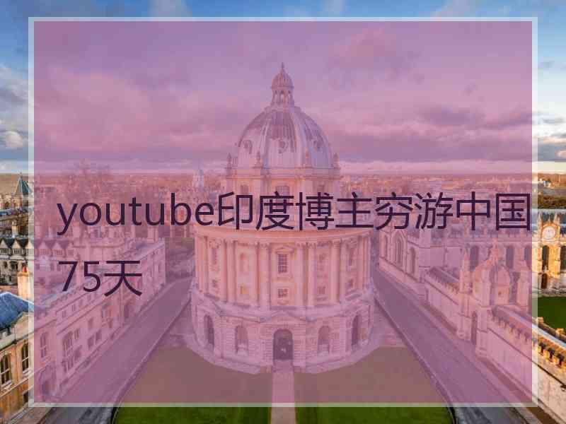 youtube印度博主穷游中国75天