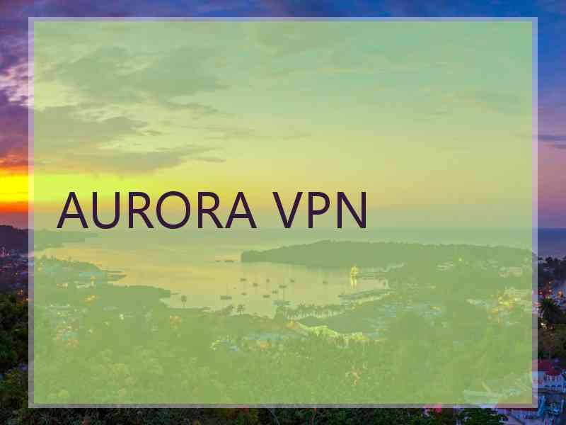 AURORA VPN