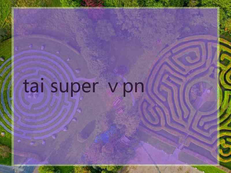 tai super ⅴpn