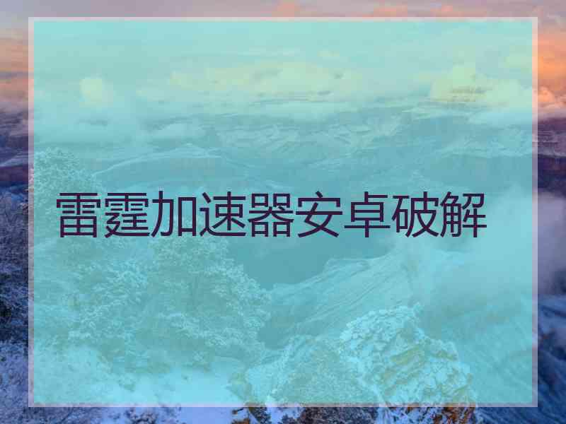 雷霆加速器安卓破解