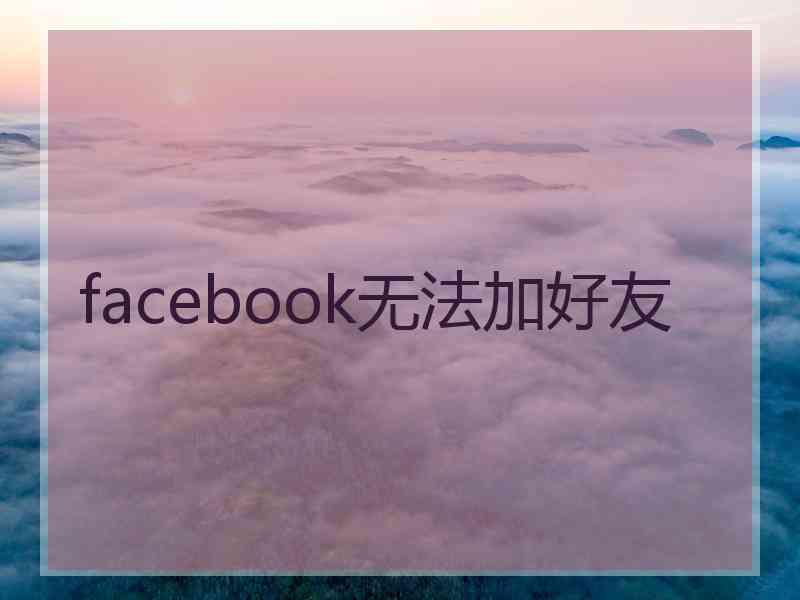 facebook无法加好友