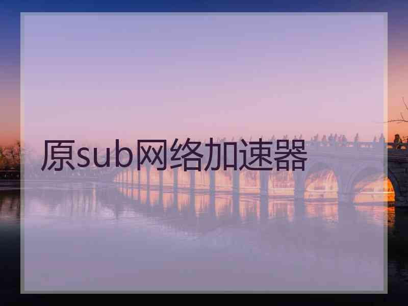 原sub网络加速器