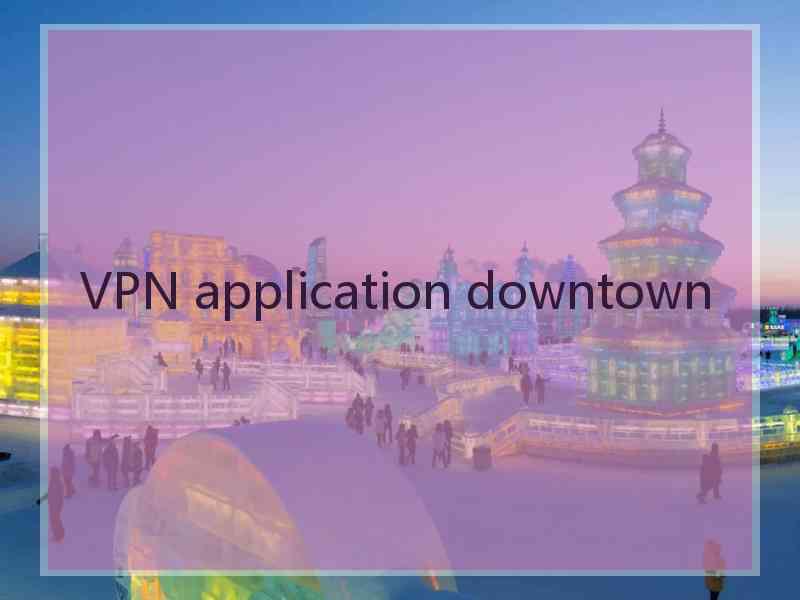 VPN application downtown