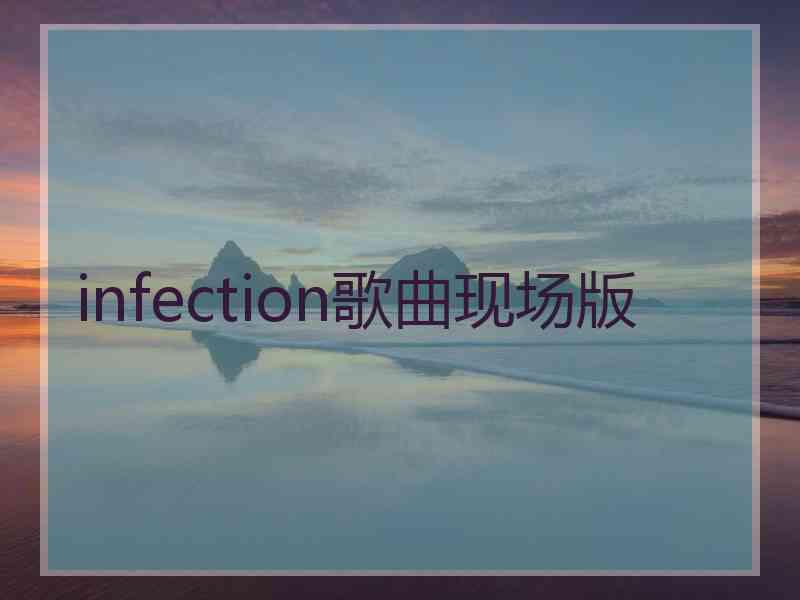 infection歌曲现场版