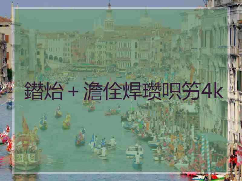 鐟炲＋澹佺焊瓒呮竻4k