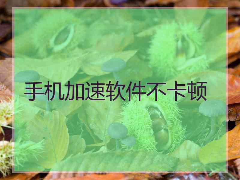 手机加速软件不卡顿