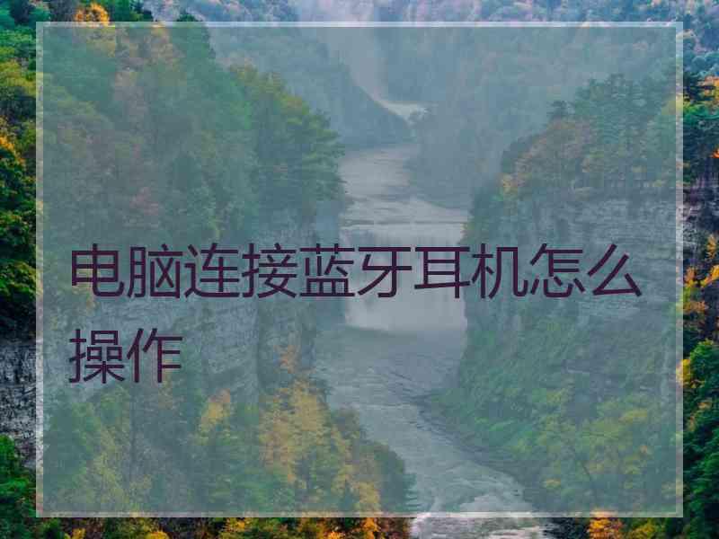 电脑连接蓝牙耳机怎么操作