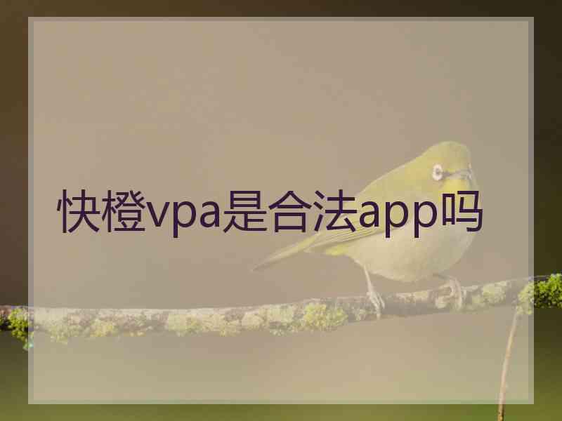 快橙vpa是合法app吗