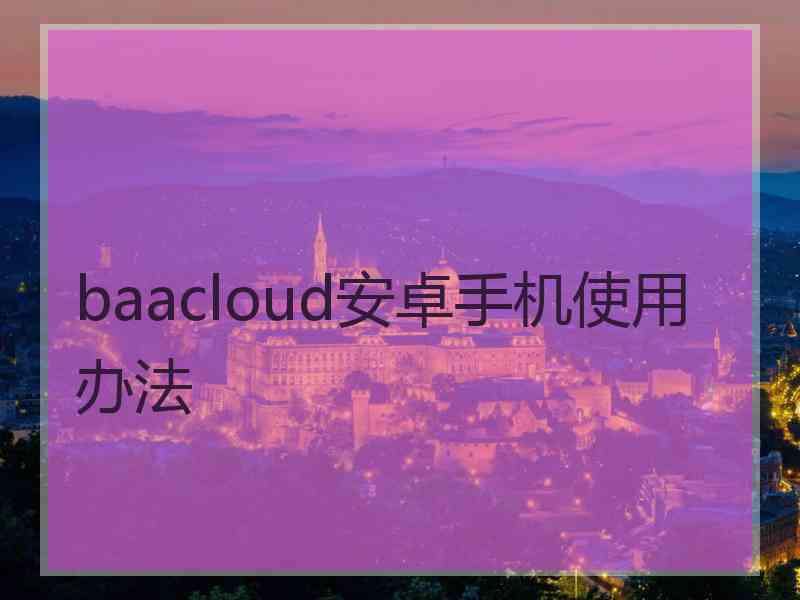 baacloud安卓手机使用办法