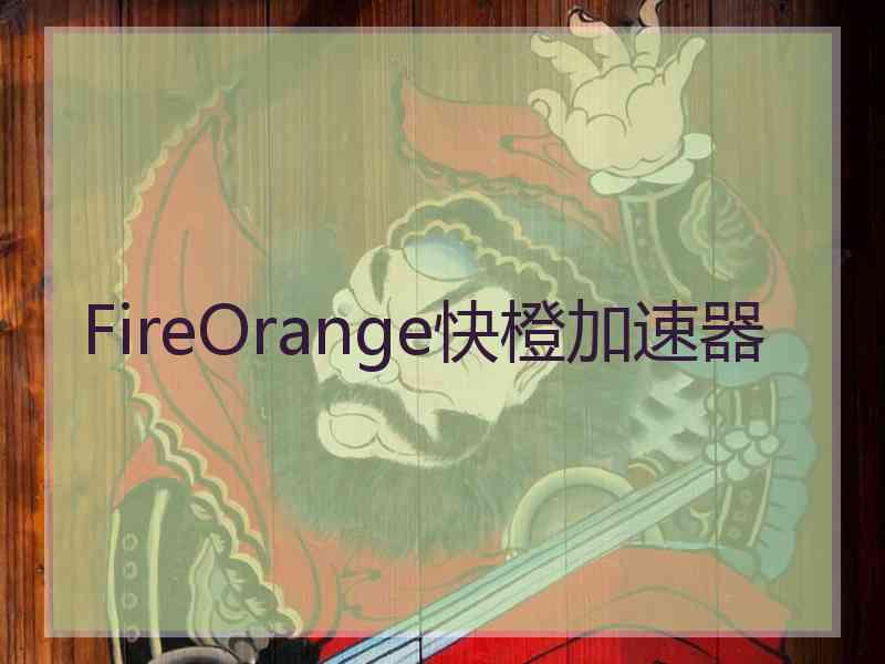 FireOrange快橙加速器