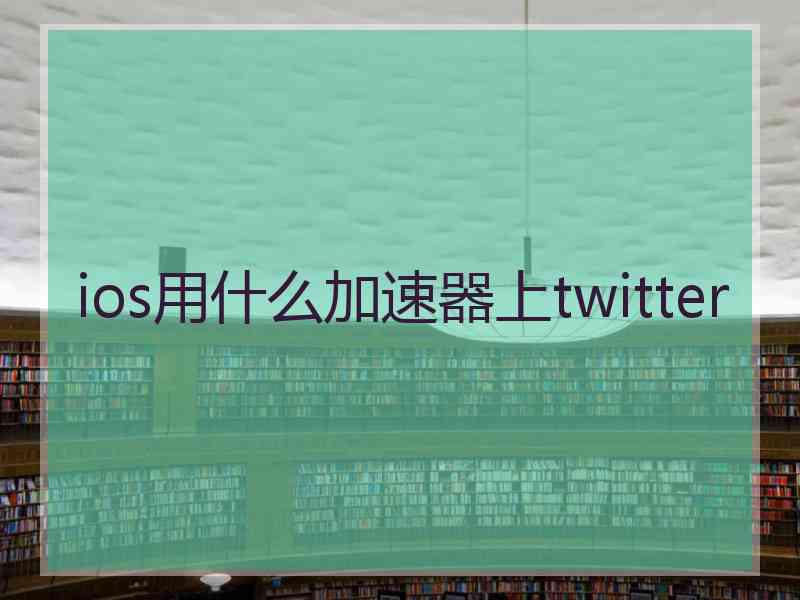 ios用什么加速器上twitter