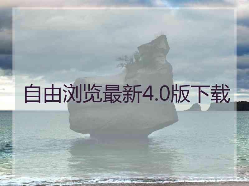 自由浏览最新4.0版下载