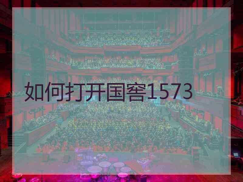 如何打开国窖1573