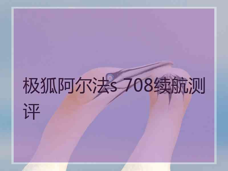 极狐阿尔法s 708续航测评