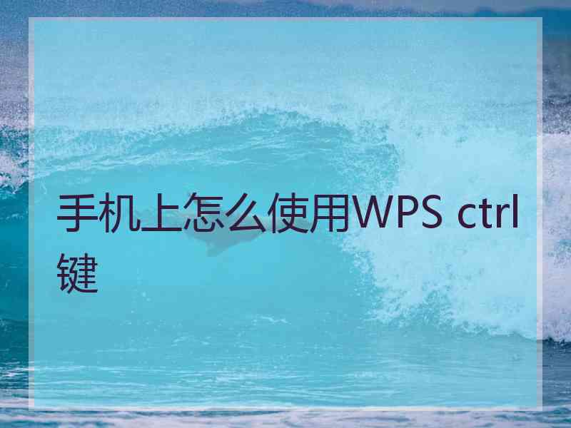 手机上怎么使用WPS ctrl键