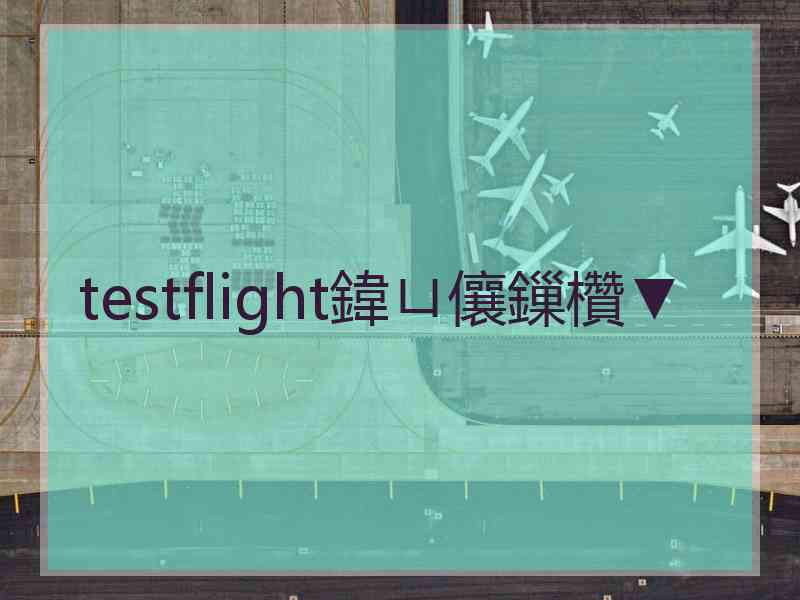 testflight鍏ㄩ儴鏁欑▼