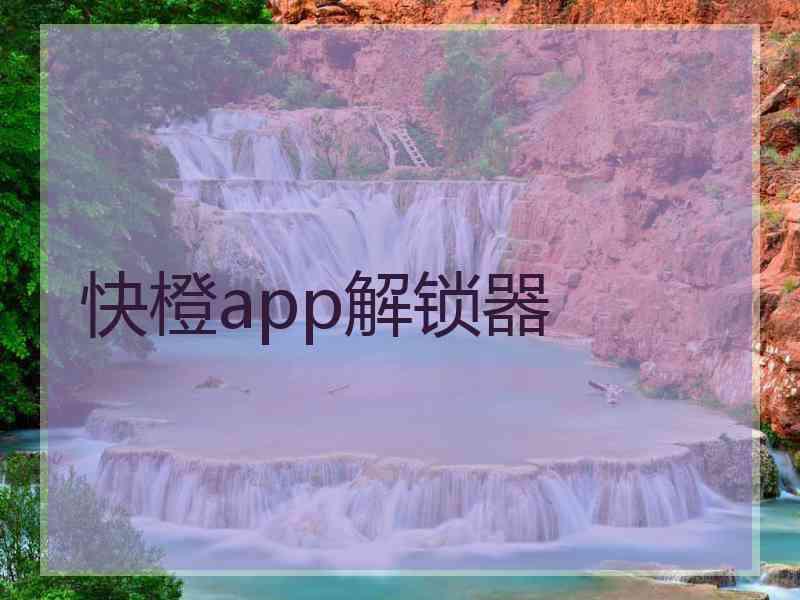 快橙app解锁器