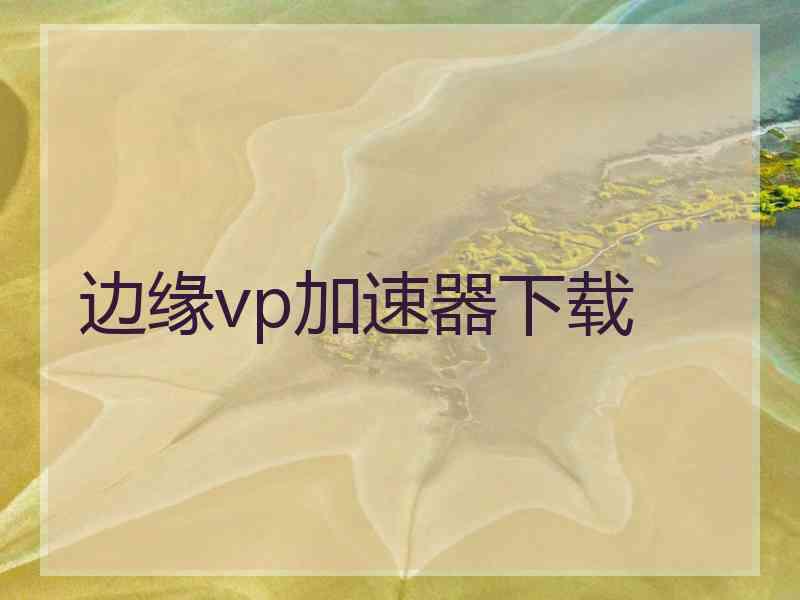 边缘vp加速器下载