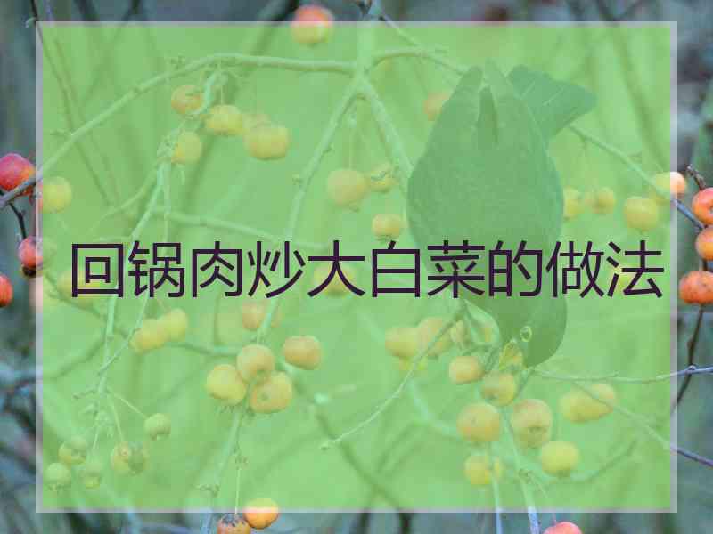 回锅肉炒大白菜的做法