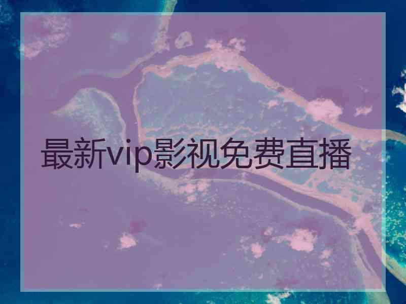 最新vip影视免费直播