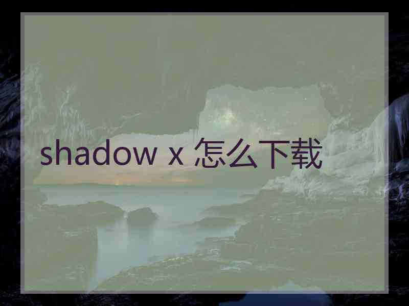 shadow x 怎么下载