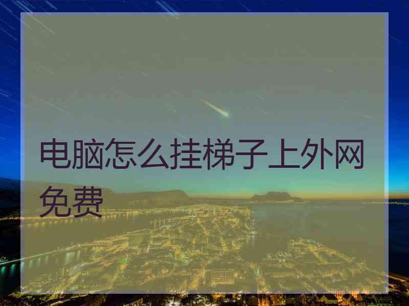 电脑怎么挂梯子上外网免费