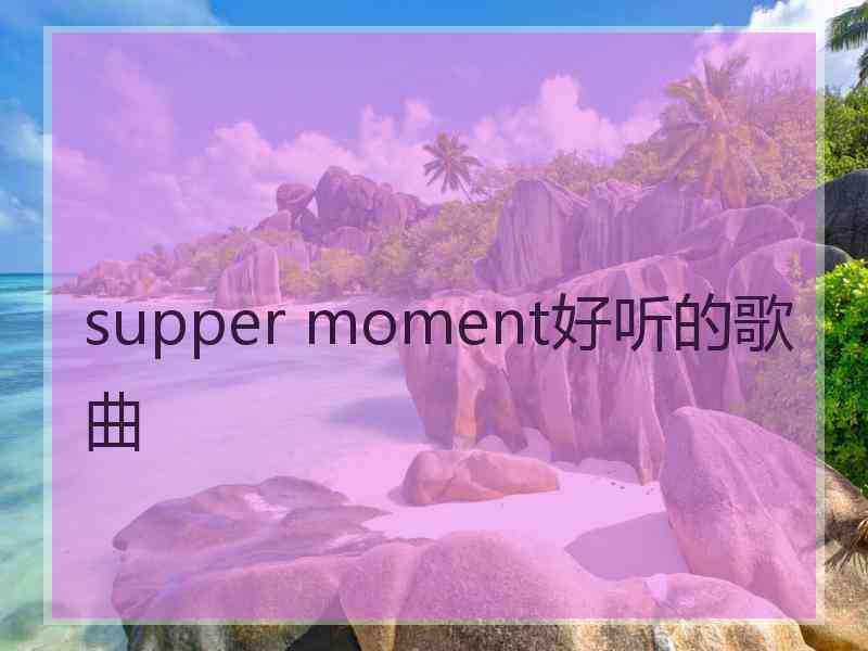 supper moment好听的歌曲