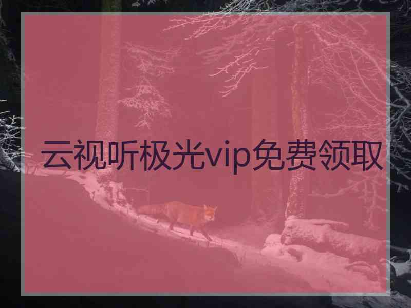 云视听极光vip免费领取