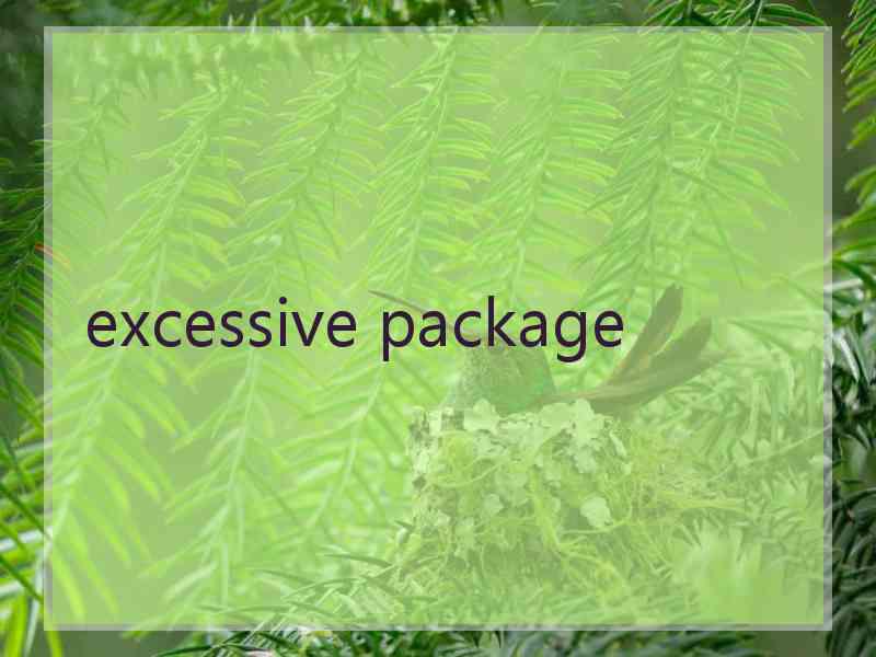 excessive package