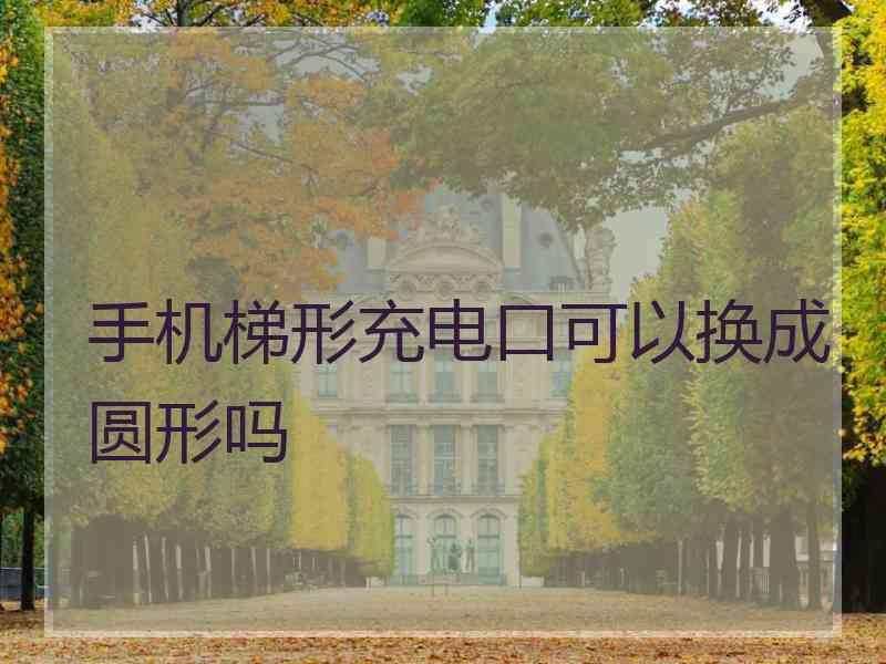 手机梯形充电口可以换成圆形吗