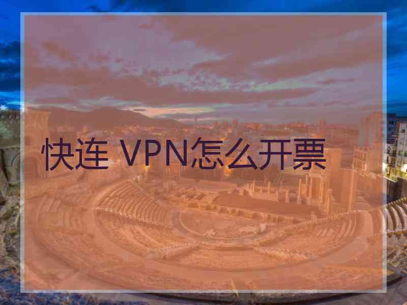 快连 VPN怎么开票