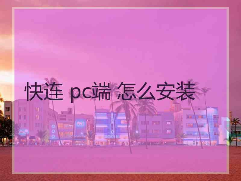 快连 pc端 怎么安装