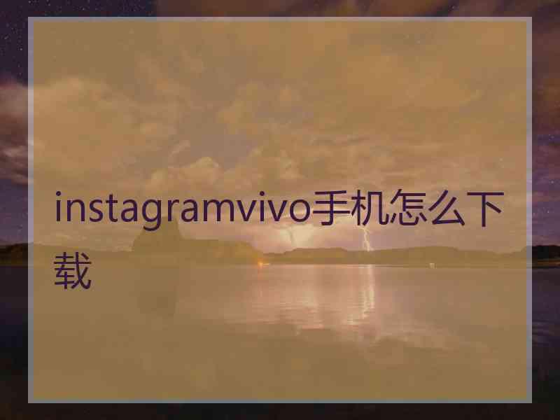 instagramvivo手机怎么下载