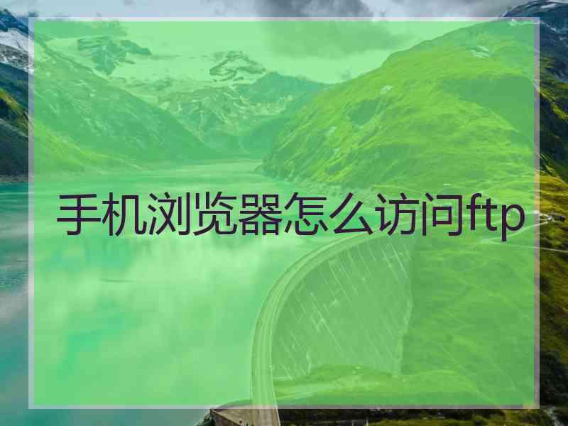 手机浏览器怎么访问ftp