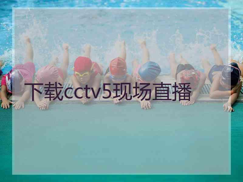 下载cctv5现场直播