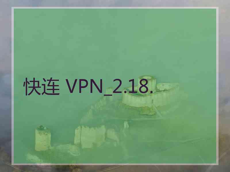 快连 VPN_2.18.