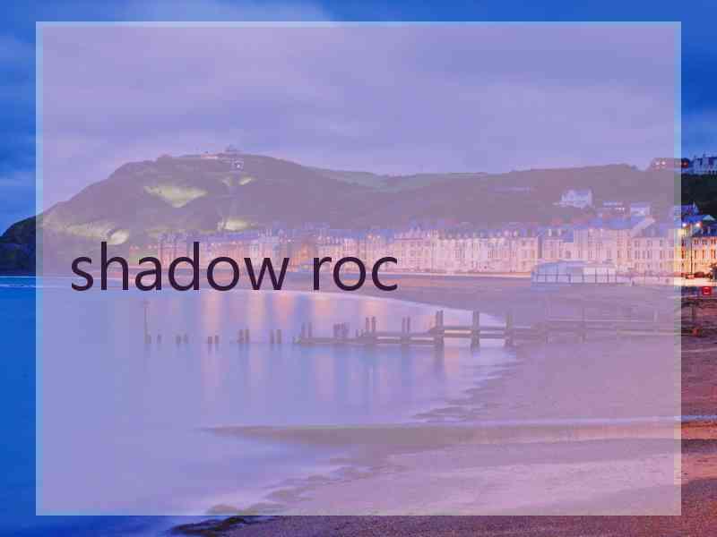 shadow roc