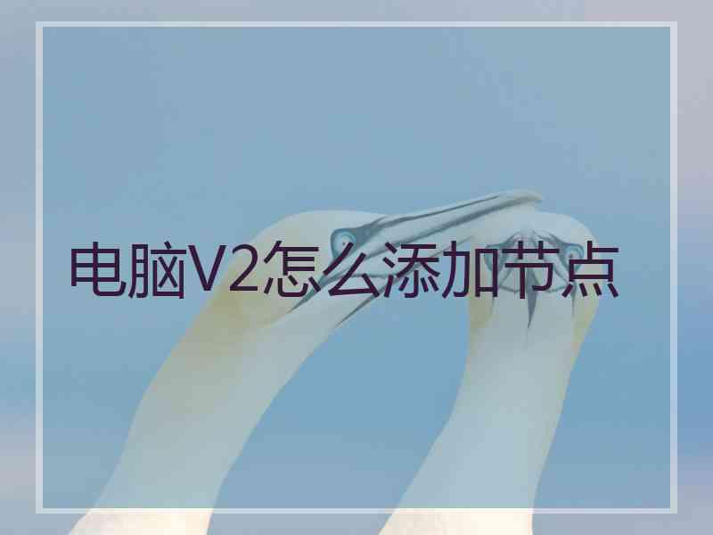 电脑V2怎么添加节点