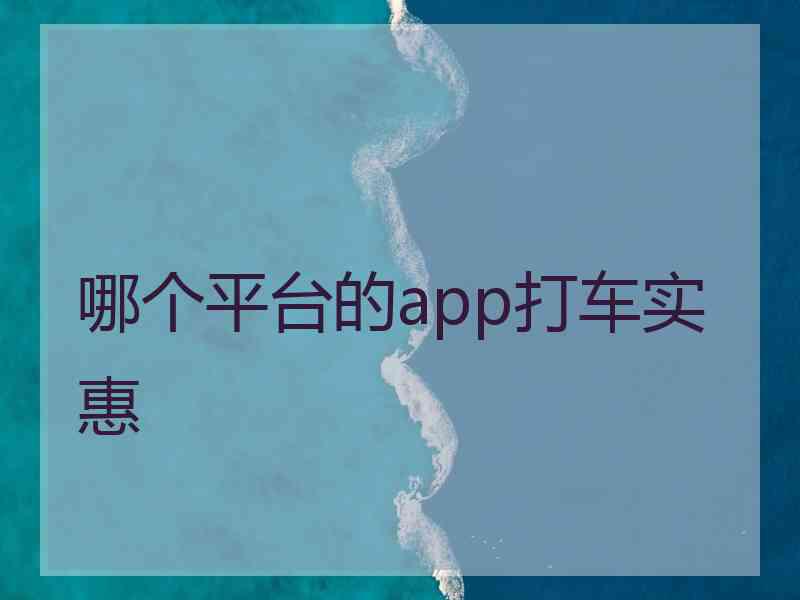 哪个平台的app打车实惠