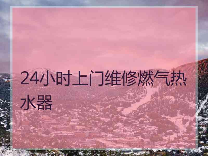 24小时上门维修燃气热水器