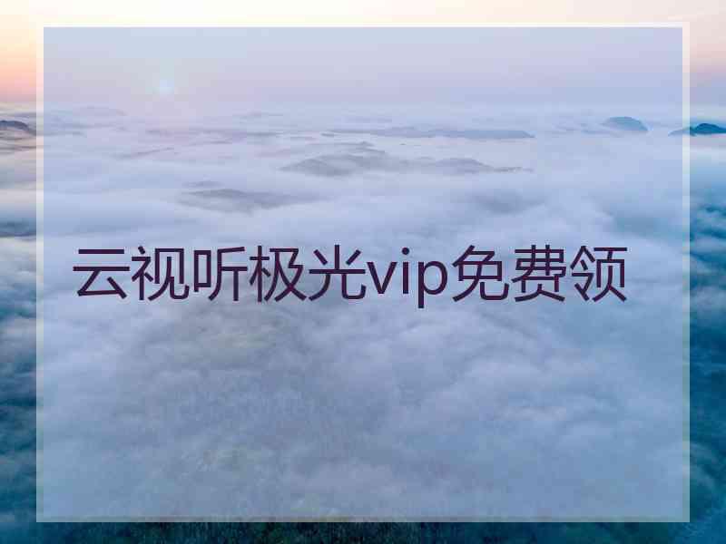 云视听极光vip免费领