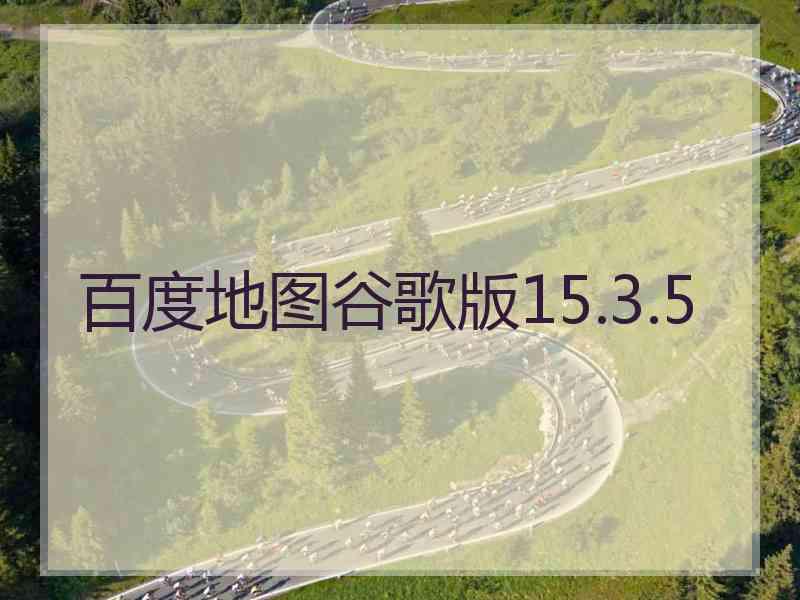 百度地图谷歌版15.3.5