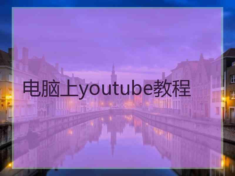 电脑上youtube教程